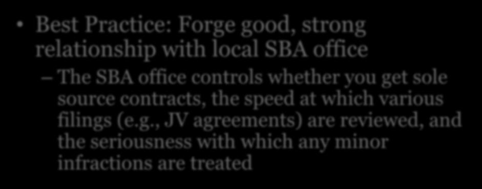Best (and Worst) Practices Best Practice: Forge good, strong relationship with local SBA office The SBA office controls whether you get sole