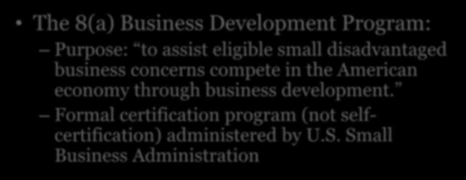 8(a) Program Overview The 8(a) Business Development Program: Purpose: to assist eligible small disadvantaged business concerns compete in the
