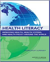 Health Literacy: Improving Health, Health Systems, and Health Policy Around the World: July, 2013 Workshop Summary http://www.ncbi.nlm.nih.
