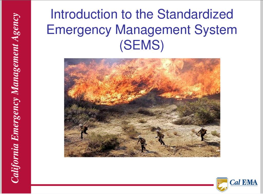 Standardized Emergency Management System (SEMS) Tools for managing disasters Flexible and adaptable to varied