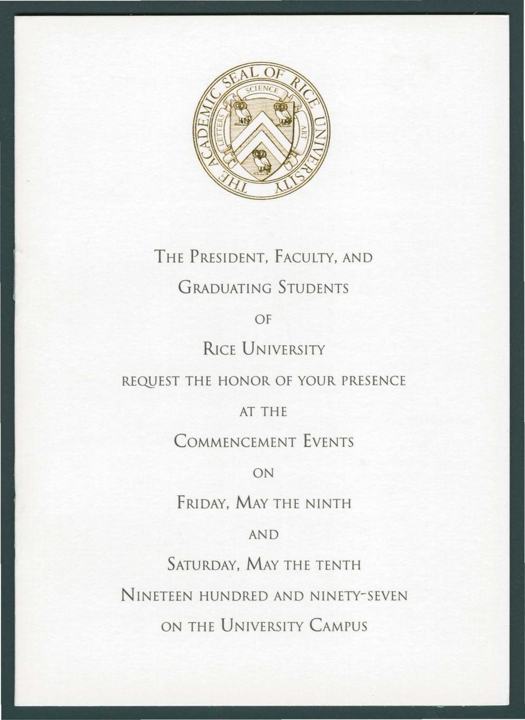 THE PRESIDENT, FACULTY, AND GRADUATING STUDENTS OF RICE UNIVERSITY REQ1JEST THE HONOR OF YOUR PRESENCE AT THE