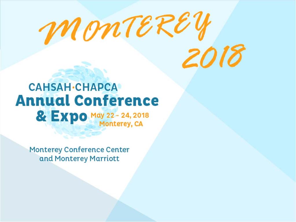 CAHSAH CHAPCA Annual Conference & Expo May 22 24, 2018, Monterey, CA