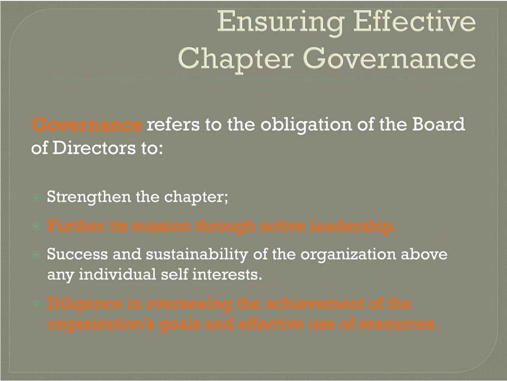 Chapter Governance refers to the obligation of a board of directors to strengthen its organization and further its mission through active leadership.