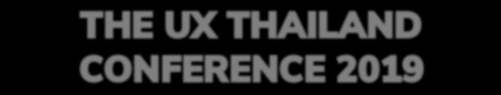 THE UX THAILAND CONFERENCE 2019 A two-day conference for