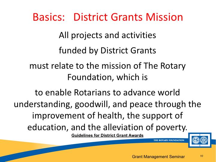 All projects and activities funded by District Grants must relate to the mission of The Rotary Foundation, which is to enable Rotarians to