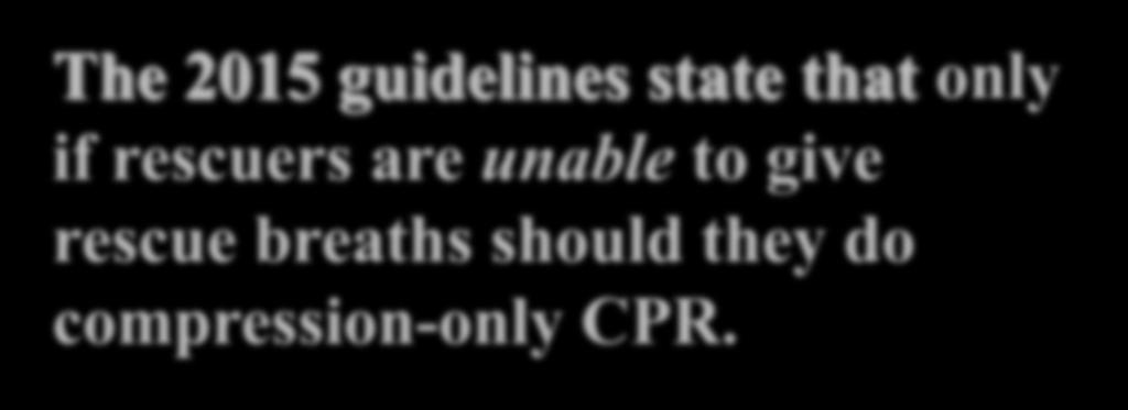 Rescue breaths or not for lay rescuers The 2015 guidelines state that only if rescuers are unable to give rescue breaths