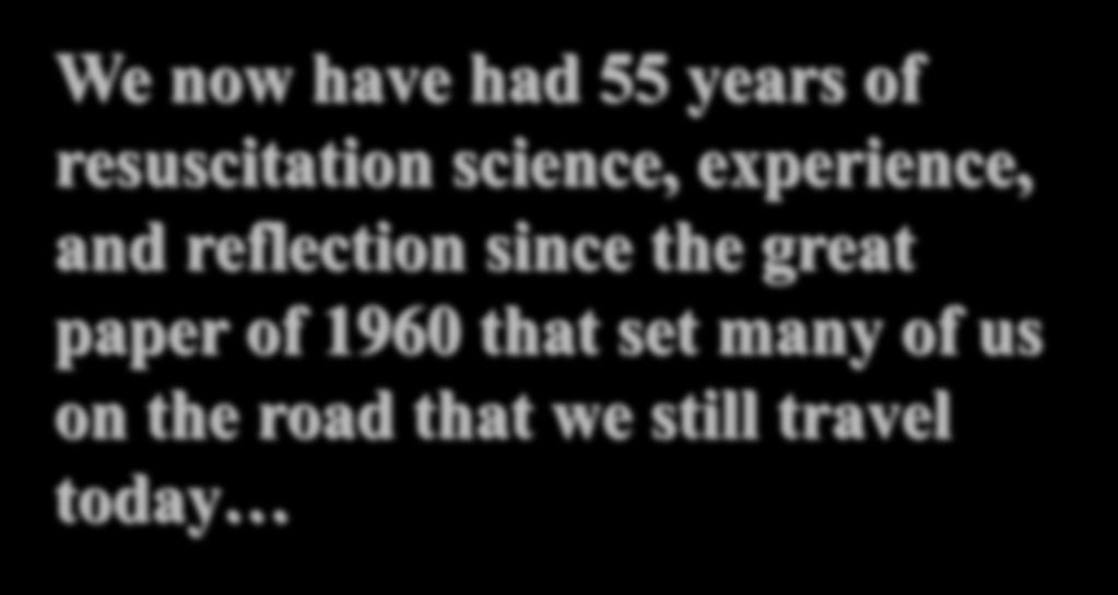 We now have had 55 years of resuscitation science, experience, and reflection since the great