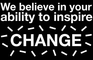 to inspire CHANGE. So we believe in YOU. Your energy brings people together.