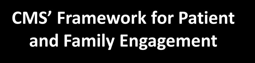 CMS Framework for Patient and Family Engagement Goal 2: Strengthen person and family engagement as partners