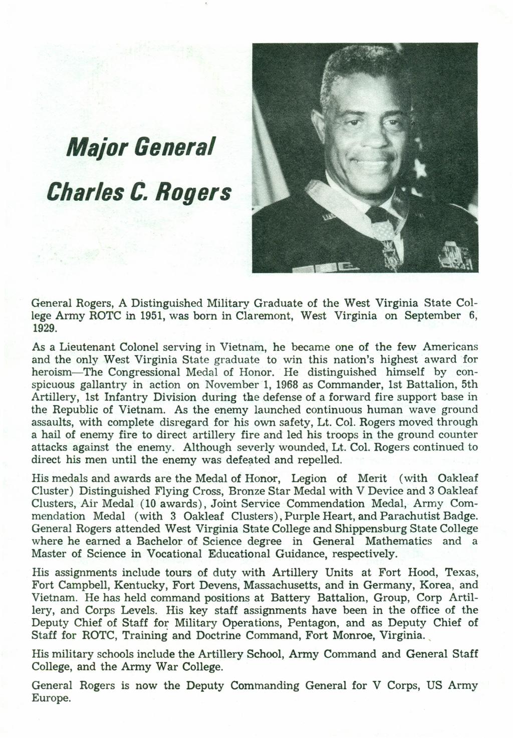 Major General Charles C. Rogers General Rogers, A Distinguished Military Graduate of the West Virginia State College Army ROTC in 1951,was born in Claremont, West Virginia on September 6, 1929.