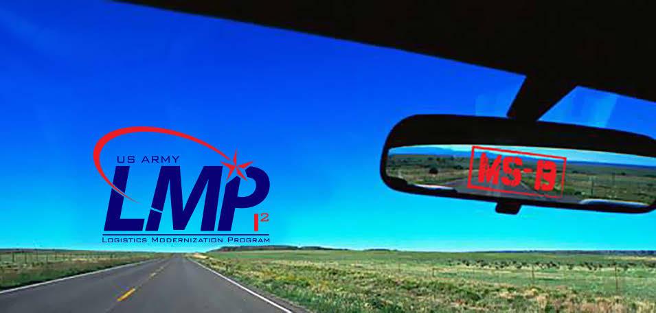 No Looking Back for Team LMP By Christine McMahon, LMP Public Affairs With the Logistics Modernization Program (LMP) Increment 2 Milestone B in the rearview mirror, the LMP team turns its attention