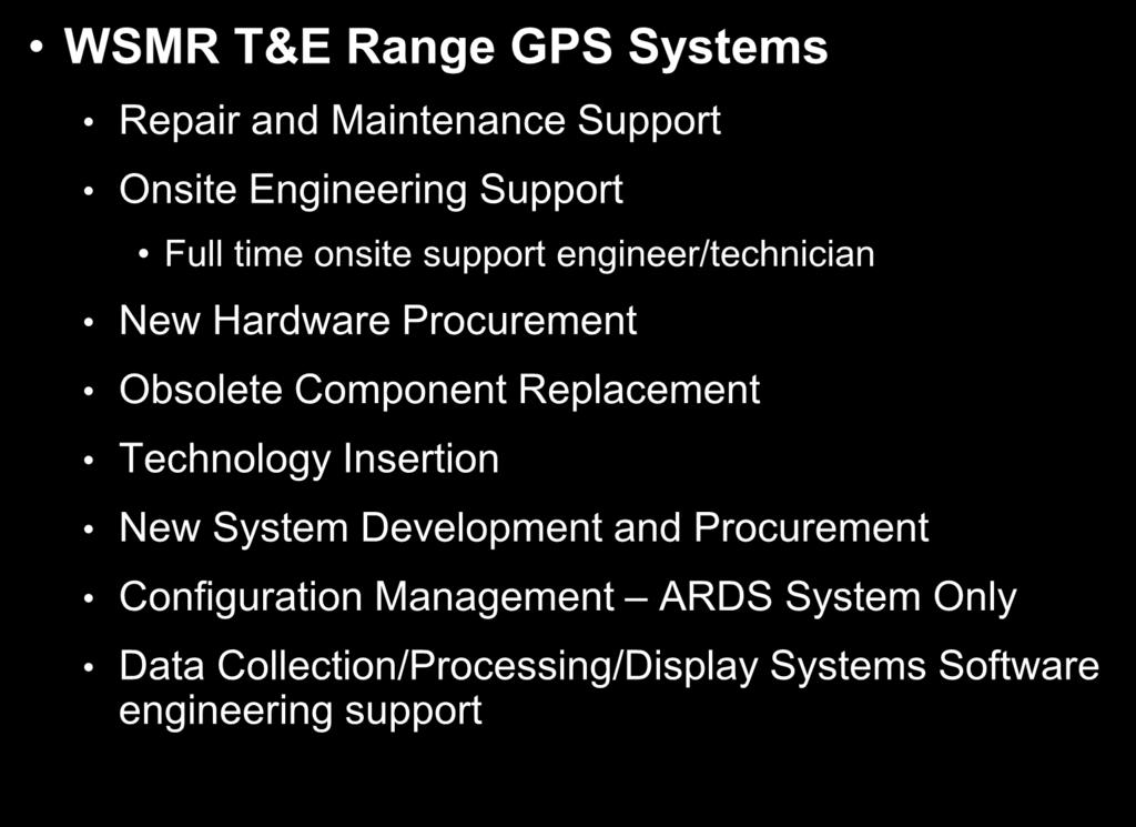 CURRENT SMO RESPONSIBILITIES WSMR T&E Range GPS Systems Repair and Maintenance Support Onsite Engineering Support Full time onsite support engineer/technician New Hardware Procurement Obsolete