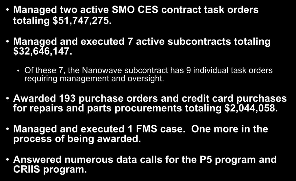 SMO CY13 Accomplishments Managed two active SMO CES contract task orders totaling $51,747,275. Managed and executed 7 active subcontracts totaling $32,646,147.