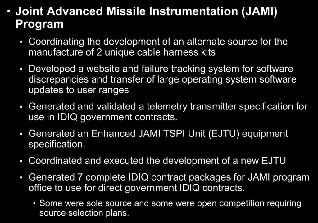 Significant Recent Accomplishments Joint Advanced Missile Instrumentation (JAMI) Program Coordinating the development of an alternate source for the manufacture of 2 unique cable harness kits