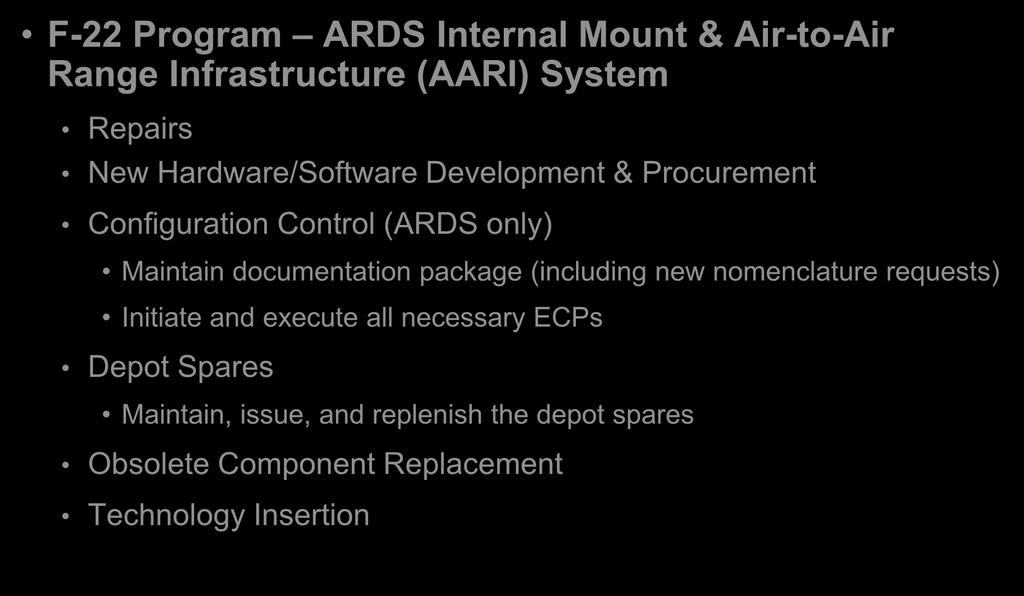 F-22 Program ARDS Internal Mount & Air-to-Air Range Infrastructure (AARI) System Repairs New Hardware/Software Development & Procurement Configuration Control (ARDS only) Maintain documentation