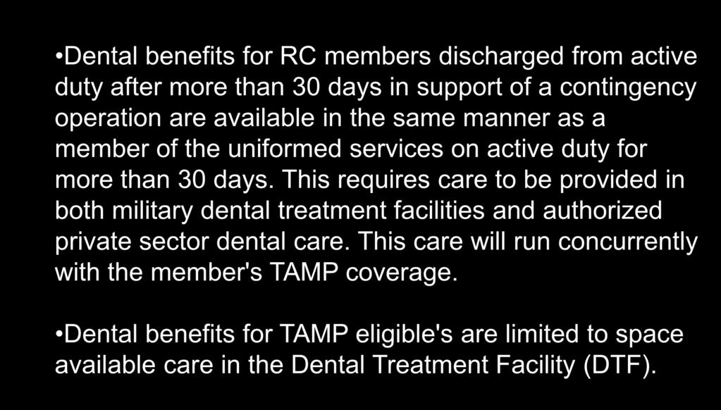 TRICARE DENTAL (United Concordia) Dental benefits for RC members discharged from active duty after more than 30 days in support of a contingency operation are available in the same manner as a member