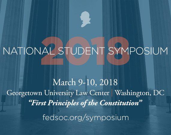 Georgetown Law s Federalist Society Student Chapter will host the 37th National Student Symposium on March 9-10, 2018. The topic of the Symposium is "First Principles of the Constitution.