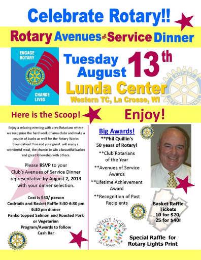 OUR ANNUAL AVENUES OF SERVICE DINNER 2013 will be Tuesday, August 13th at the Lunda Center...we are looking for nominations for Lifetime Achievement and Rotary Avenue of Service Awards.