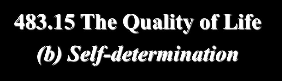 483.15 The Quality of Life (b) Self-determination The resident has the right to: