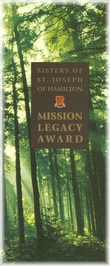 Sisters of St. Joseph of Hamilton Mission Legacy Award St. Joseph s Villa The Sisters of St. Joseph of Hamilton initiated the Mission Legacy in the facilities in the St. Joseph s Health System.