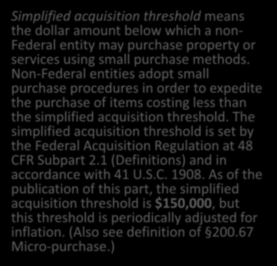 200.88 Simplified acquisition threshold. Simplified acquisition threshold means the dollar amount below which a non- Federal entity may purchase property or services using small purchase methods.