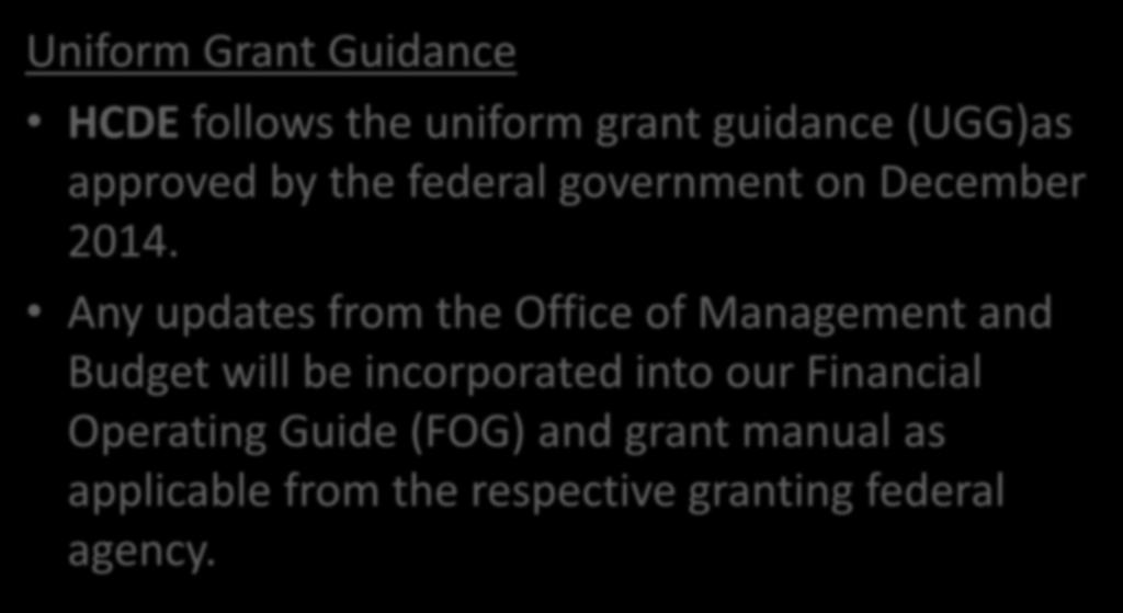 Financial Management Overview Uniform Grant Guidance HCDE follows the uniform grant guidance (UGG)as approved by the federal government on December 2014.