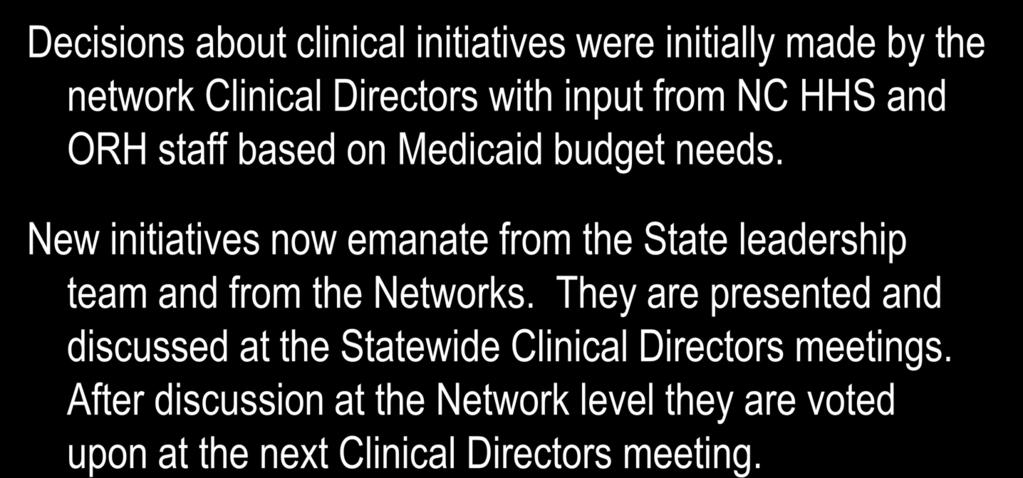 How It Really Works 2 Decisions about clinical initiatives were initially made by the network Clinical Directors with input from NC HHS and ORH staff based on Medicaid budget needs.