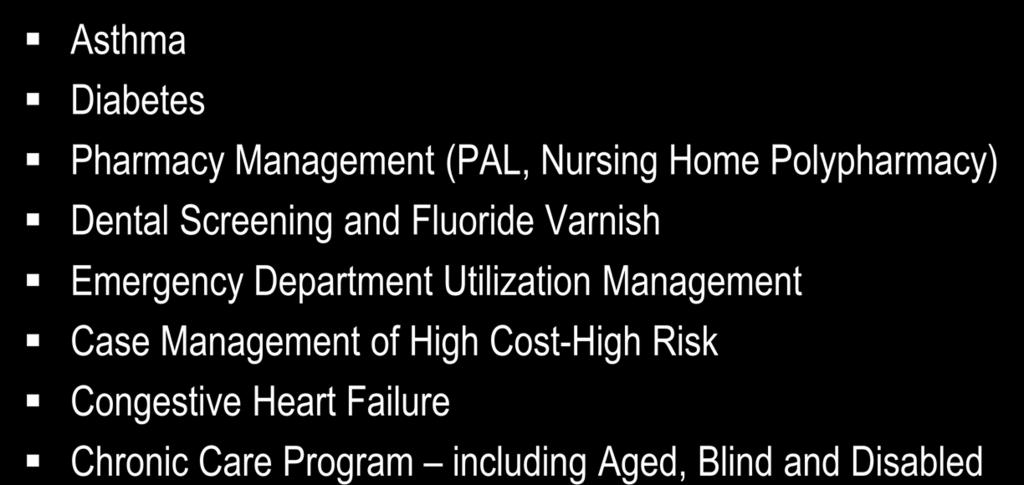 Current State-wide Disease & Care Management Asthma Diabetes Initiatives Pharmacy Management (PAL, Nursing Home Polypharmacy) Dental Screening and Fluoride Varnish