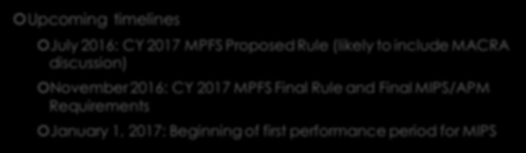 MACRA Next Steps Upcoming timelines July 2016: CY 2017 MPFS Proposed Rule (likely to include MACRA discussion) November