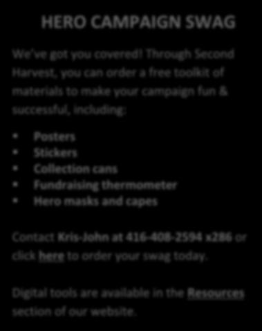 Through Second Harvest, you can order a free toolkit of materials to make your campaign fun & successful, including: Posters Stickers Collection cans Fundraising thermometer Hero masks and