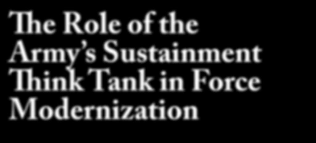 (Photo by Adam Gramarossa) The Role of the Army s Sustainment Think Tank in