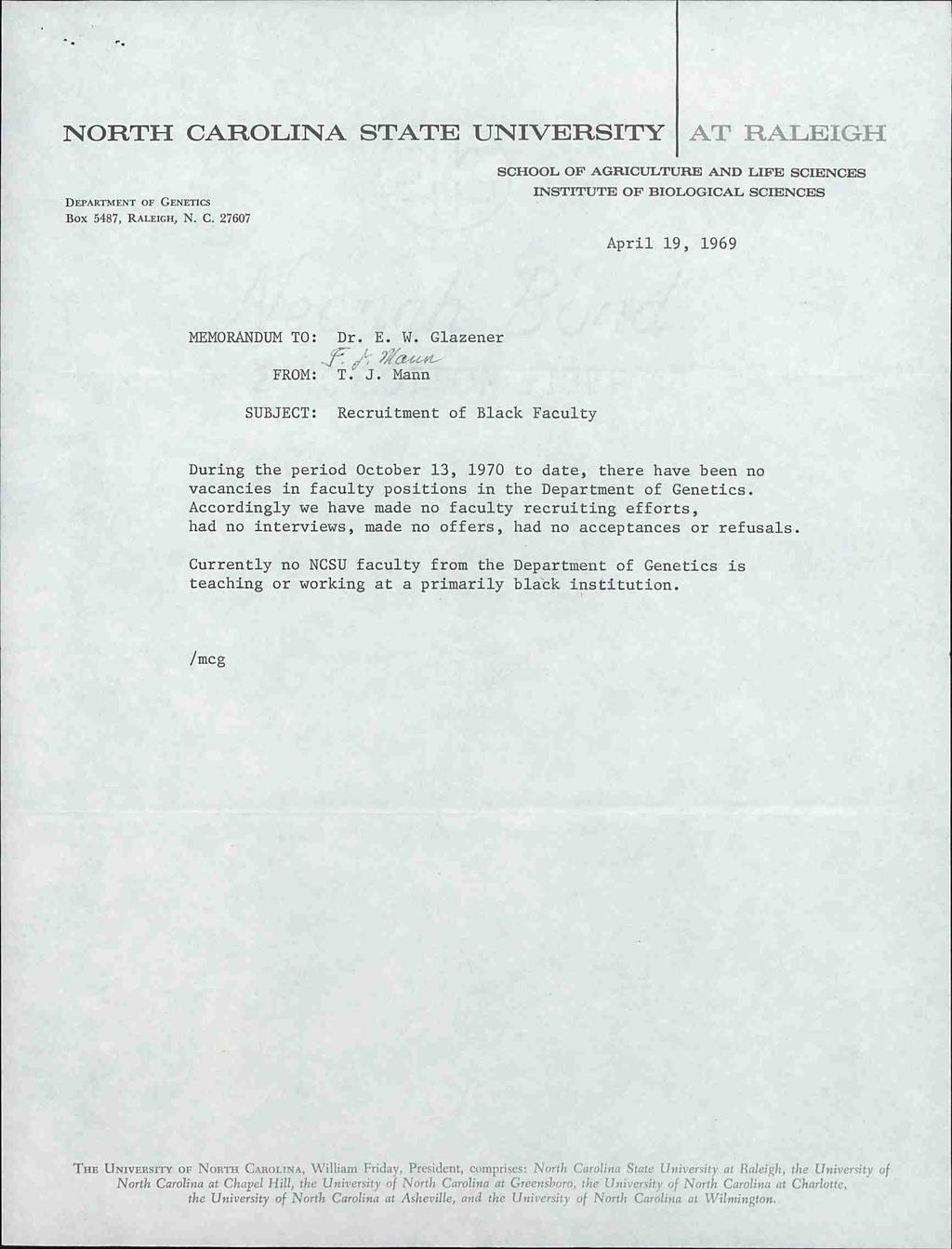 AT :RALEIGH. DEPARTMENT OF GENETICS Box 5487, RALEIGH, N. C. 27607 SCHOOL OF AGRICULTURE AND LIFE SCIENCES INSTITUTE OF BIOLOGICAL SCIENCES April 19, 1969 MEMORANDUM TO: Dr. E. W. Glazener.