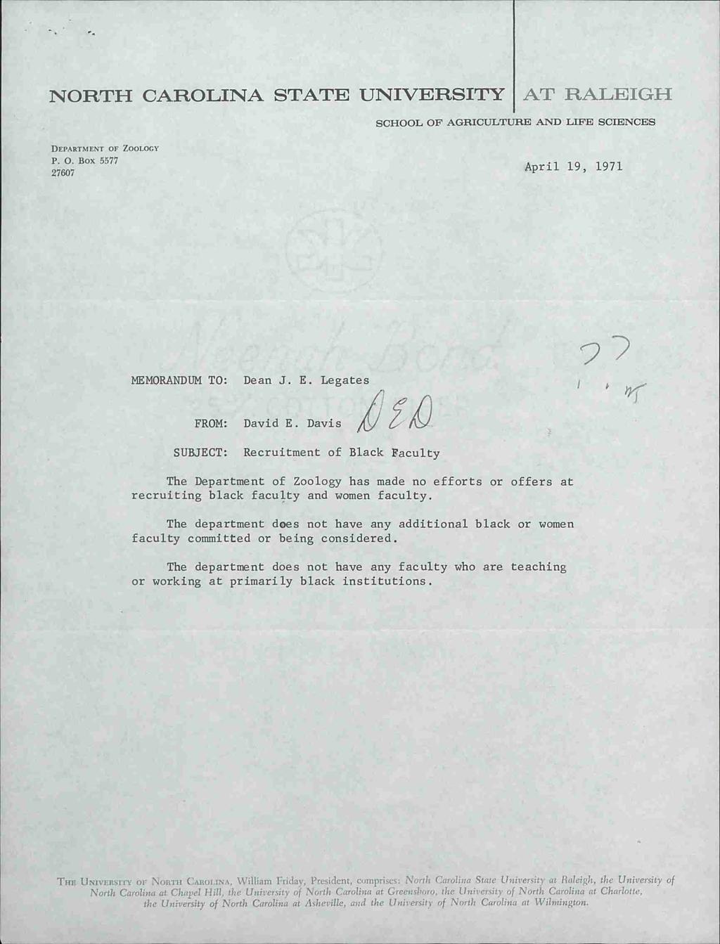 AT RALEIGH SCHOOL OF AGRICULTURE AND LIFE SCIENCES DEPARTMENT OF ZootocY P. O. Box 5577 2wm7 April 19, 1971 MEMORANDUM TO: Dean J. E. Legates FROM: David E.