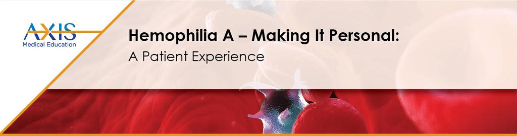 Hemophilia A Making It Personal: A Patient Experience Robert Mocharnuk, MD: Hello and welcome to this CME-certified activity. I am Dr. Robert Mocharnuk, Emeritus Professor of Clinical Medicine.