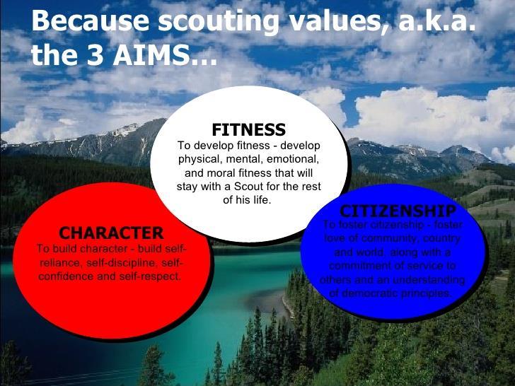 AIMS OF SCOUTING The BSA promises its members and their parents a values-based program that offers lifechanging experiences they cannot get anywhere else.