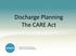 Discharge Planning The CARE Act
