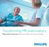 Transforming MR examinations Philips Ambient Experience improves workfl ow and reassures patients