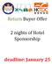 Return Buyer Offer. 2 nights of Hotel Sponsorship. deadline: January 25