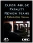 Elder Abuse Fatality Review teams A Replication Manual. Lori A. Stiegel, J.D., American Bar Association Commission on Law & Aging