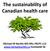 The sustainability of Canadian health care. Michael M Rachlis MD MSc FRCPC LLD  Humboldt SK