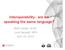 Interoperability are we speaking the same language? Beth Kaplan, M.Ed. Lura Daussat, MPH April 15, 2014