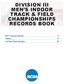 DIVISION III MEN S INDOOR TRACK & FIELD CHAMPIONSHIPS RECORDS BOOK Championships 2 History 5 All-Time Team Results 16