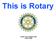 This is Rotary. Rotary Club of Battle Creek District 6360