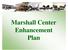 Marshall Center Enhancement Plan