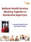 Ballarat Health Services Working Together in Residential Aged Care. - a practical Guide for GPs and Practice Nurses