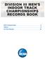 DIVISION III MEN S INDOOR TRACK CHAMPIONSHIPS RECORDS BOOK Championship 2 History 5 All-Time Results 16
