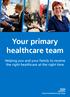 Your primary healthcare team. Helping you and your family to receive the right healthcare at the right time