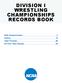 DIVISION I WRESTLING CHAMPIONSHIPS RECORDS BOOK Championships 2 History 14 Team Finishes 28 All-Time Team Results 34