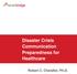 Disaster Crisis Communication Preparedness for Healthcare. Robert C. Chandler, Ph.D.