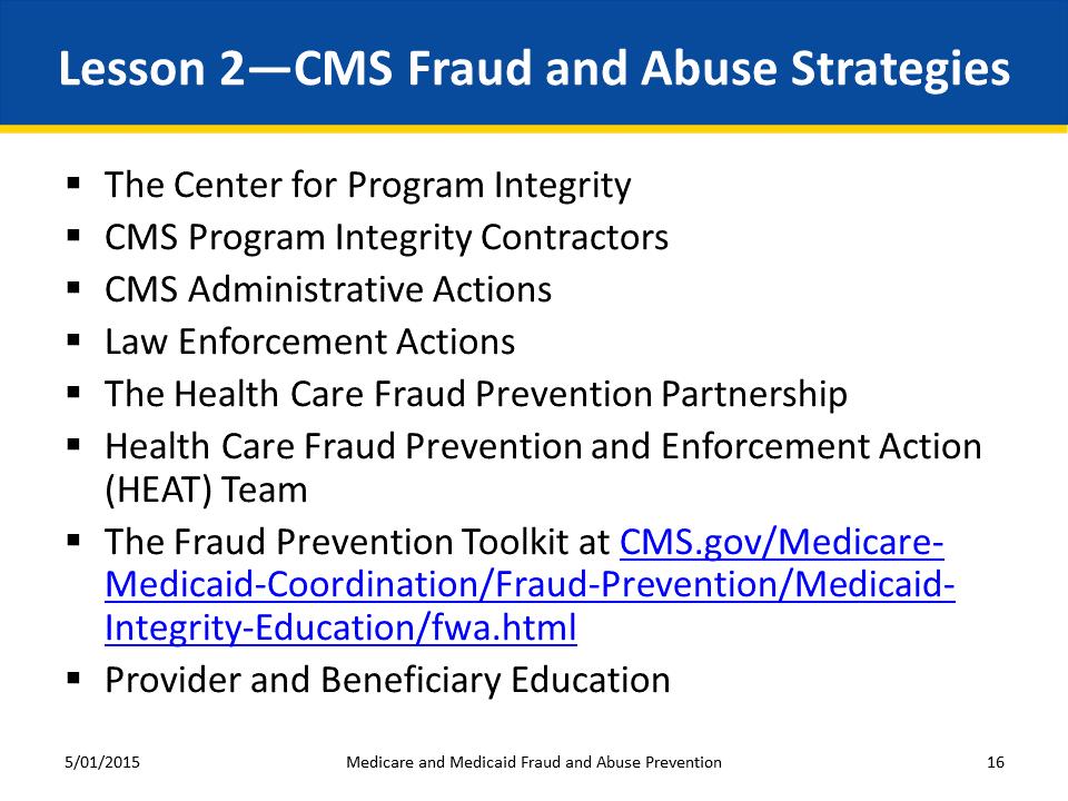 Lesson 2 discusses the following: The Center for Program Integrity The Centers for Medicare & Medicaid Services (CMS) Program Integrity Contractors CMS Administrative Actions Law Enforcement Actions